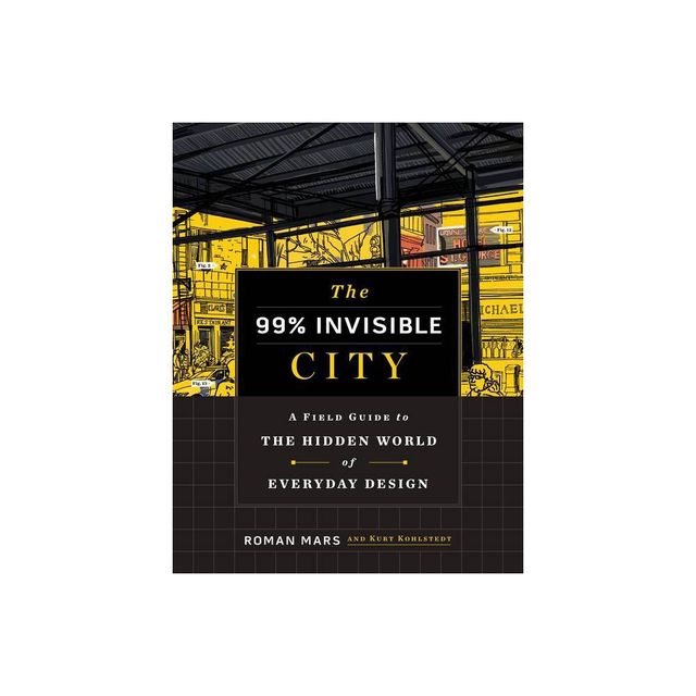 The 99% Invisible City - by Roman Mars & Kurt Kohlstedt (Hardcover)