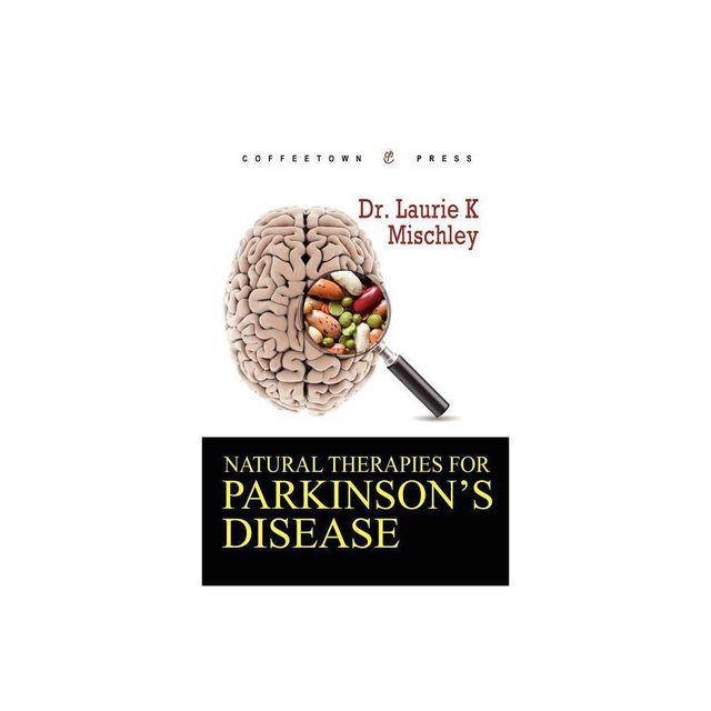 Natural Therapies for Parkinsons Disease - by Laurie K Mischley (Paperback)