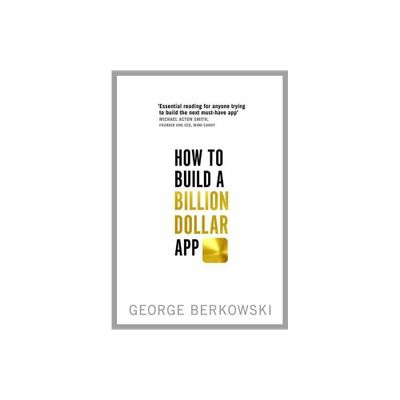 How to Build a Billion Dollar App - by George Berkowski (Paperback)