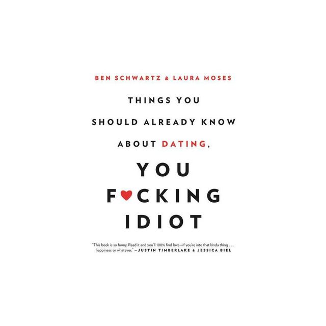 Things You Should Already Know about Dating, You F*cking Idiot - by Ben Schwartz & Laura Moses (Paperback)