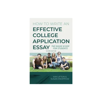 How to Write an Effective College Application Essay - by Kim Lifton & Susan Knoppow (Paperback)