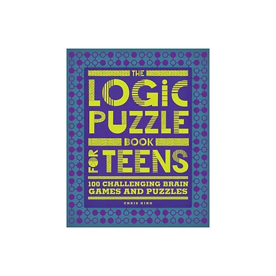 The Logic Puzzle Book for Teens - by Chris King (Paperback)