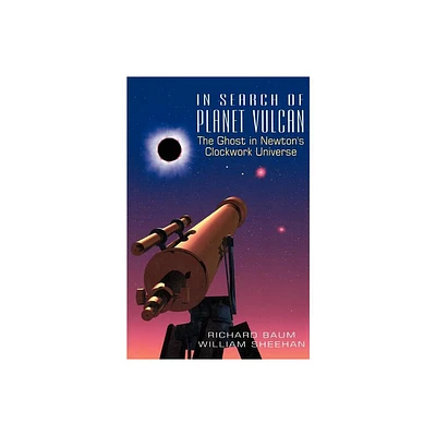 In Search of Planet Vulcan - (Ghost in Newtons Clockwork Universe) by Richard Baum & William Sheehan (Paperback)