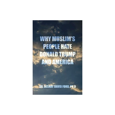 Why Muslims People Hate Donald Trump and America - by Ph D Deshay Ford (Paperback)