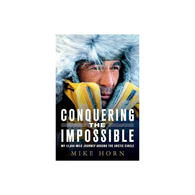 Conquering the Impossible - by Mike Horn (Paperback)