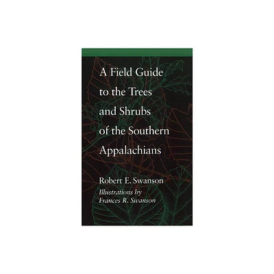 A Field Guide to the Trees and Shrubs of the Southern Appalachians - by Robert E Swanson (Paperback)