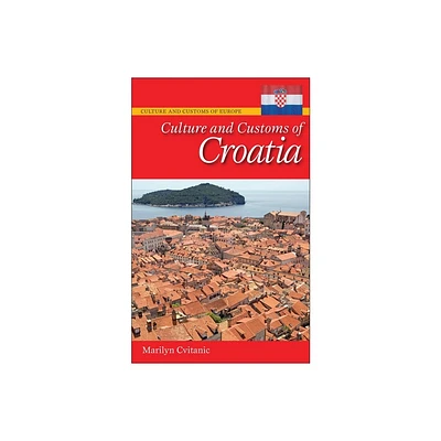 Culture and Customs of Croatia - (Culture and Customs of Europe) by Marilyn Cvitanic (Hardcover)