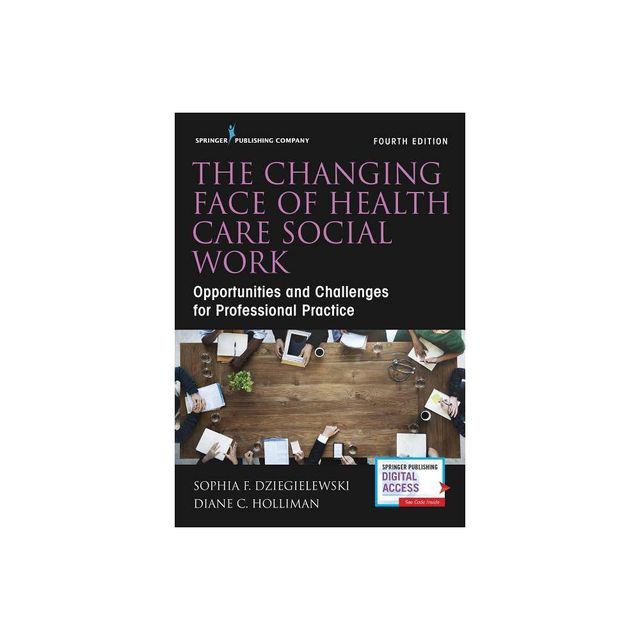 The Changing Face of Health Care Social Work - 4th Edition by Sophia F Dziegielewski & Diane C Holliman (Paperback)