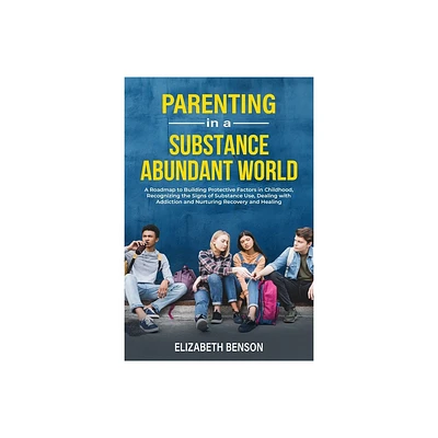 Parenting in a Substance Abundant World - by Elizabeth Benson (Paperback)