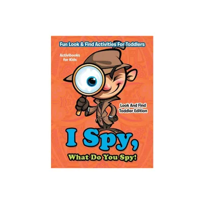 I Spy, What Do You Spy! Fun Look & Find Activities For Toddlers - Look And Find Toddler Edition - by Activibooks For Kids (Paperback)