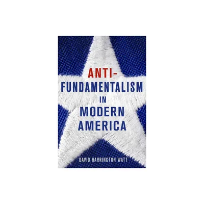 Antifundamentalism in Modern America - by David Harrington Watt (Hardcover)