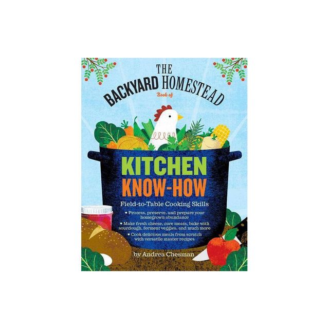 The Backyard Homestead Book of Kitchen Know-How - by Andrea Chesman (Paperback)