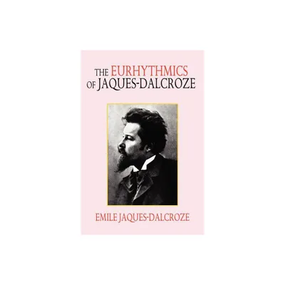 The Eurhythmics of Jaques-Dalcroze - by Emile Jaques-Dalcroze (Paperback)