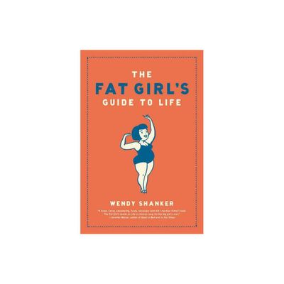 The Fat Girls Guide to Life - by Wendy Shanker (Paperback)