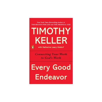 Every Good Endeavor - by Timothy Keller (Paperback)