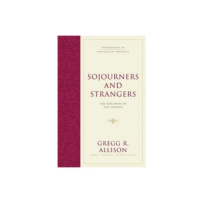 Sojourners and Strangers - (Foundations of Evangelical Theology) by Gregg R Allison (Hardcover)