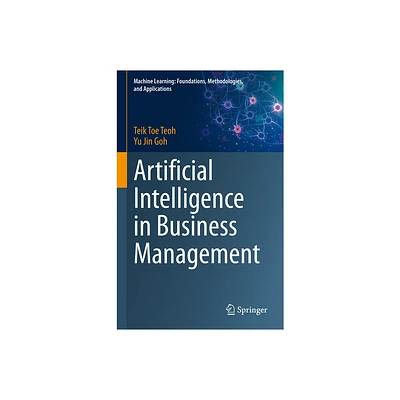 Artificial Intelligence in Business Management - (Machine Learning: Foundations, Methodologies, and Applications) by Teik Toe Teoh & Yu Jin Goh