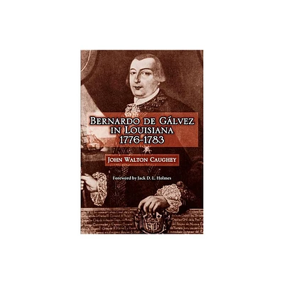 Bernardo de Galvez in Louisiana, 1776-1783 - 2nd Edition by John Walton Caughey (Paperback)