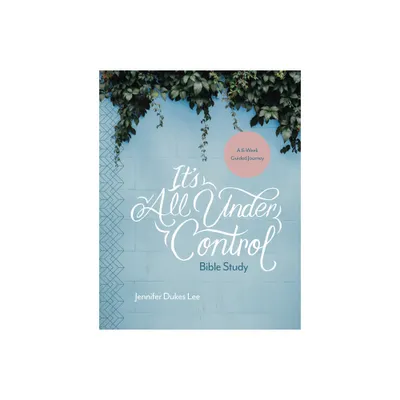 Its All Under Control Bible Study - by Jennifer Dukes Lee (Paperback)