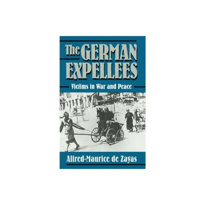 The German Expellees: Victims in War and Peace - by Alfred-Maurice de Zayas & Trans John a Koehler (Paperback)