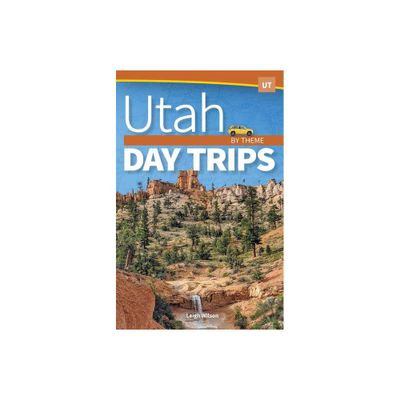 Utah Day Trips by Theme - by Leigh Wilson (Paperback)