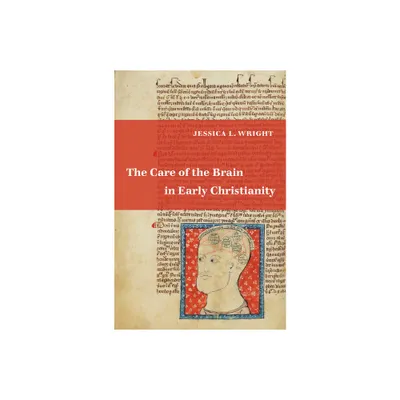 The Care of the Brain in Early Christianity - by Jessica L Wright (Hardcover)