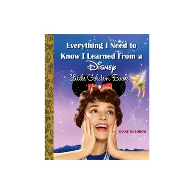 Everything I Need to Know I Learned from a Disney Little Golden Book (Disney) - by Diane Muldrow (Hardcover)