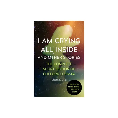 I Am Crying All Inside - (Complete Short Fiction of Clifford D. Simak) by Clifford D Simak (Paperback)