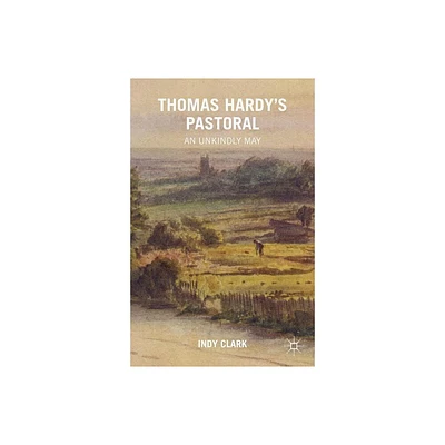 Thomas Hardys Pastoral - by Indy Clark (Hardcover)