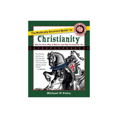 The Politically Incorrect Guide to Christianity - (Politically Incorrect Guides (Paperback)) by Michael P Foley (Paperback)