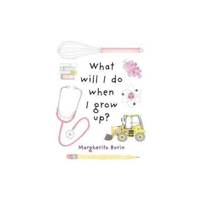 What Will I Do When I Grow Up? - by Margherita Borin (Hardcover)