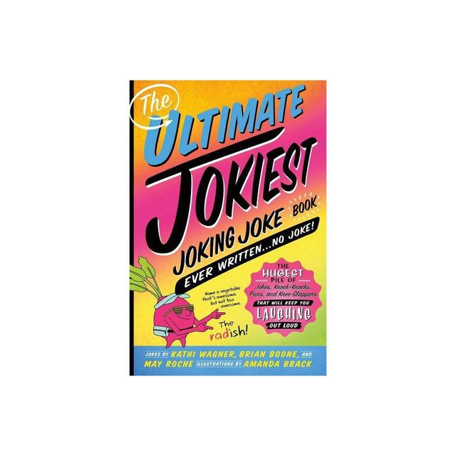 The Ultimate Jokiest Joking Joke Book Ever Written . . . No Joke! - (Jokiest Joking Joke Books) by Kathi Wagner & Brian Boone & May Roche