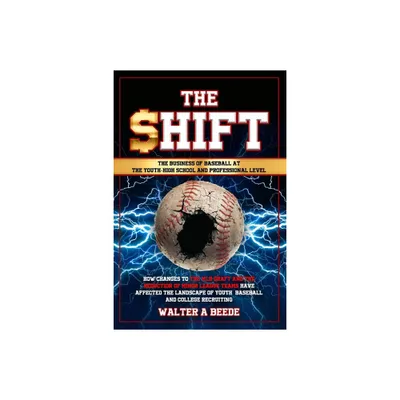 The Shift - The Business of Baseball at The Youth-High School and Professional Level - by Walter Beede (Paperback)