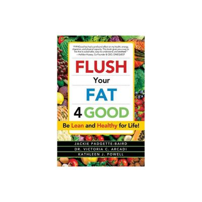 Flush Your Fat 4good - by Jackie Padgette-Baird & Victoria C Arcadi (Paperback)