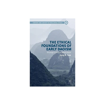 The Ethical Foundations of Early Daoism - (Content and Context in Theological Ethics) by Jung H Lee (Hardcover)