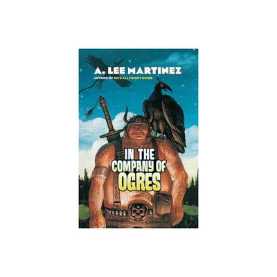 In the Company of Ogres - by A Lee Martinez (Paperback)