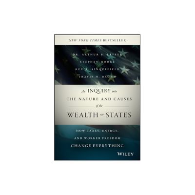 An Inquiry Into the Nature and Causes of the Wealth of States - Annotated by Arthur Laffer & Stephen Moore & Rex A Sinquefield & Travis H Brown