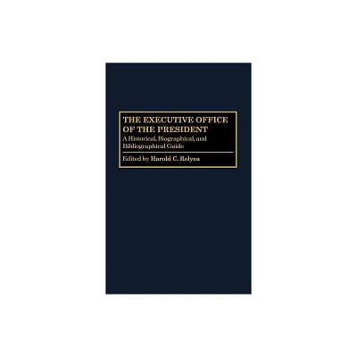 The Executive Office of the President - (Greenwood Encyclopedia of the Federal Government) by Harold C Relyea (Hardcover)