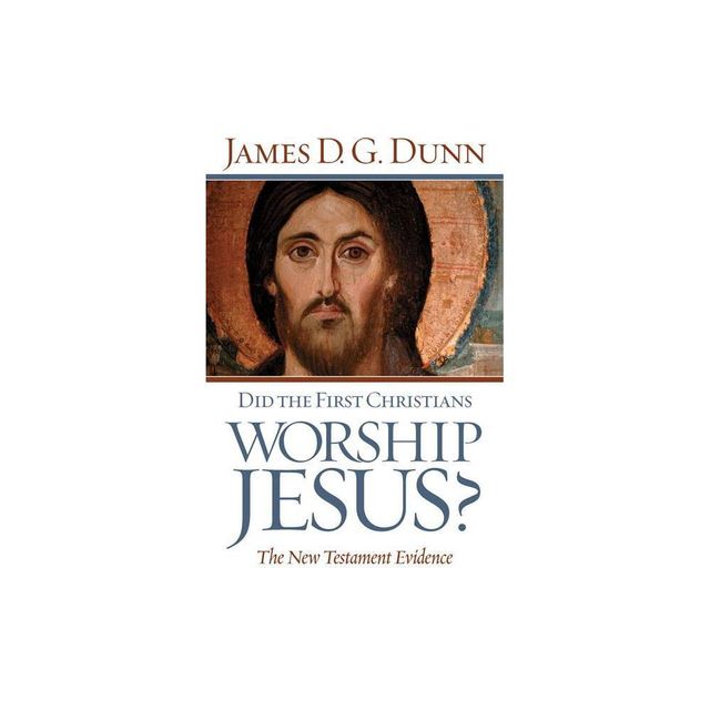 Did The First Christians Worship Jesus? - by James D G Dunn (Paperback)