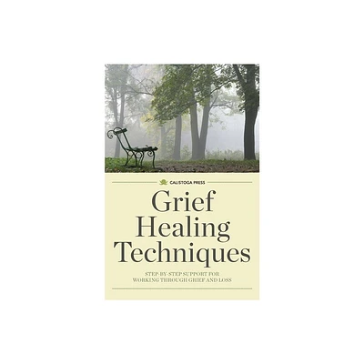 Grief Healing Techniques - by Calistoga Press (Paperback)