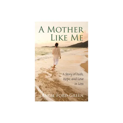 A Mother Like Me - A Story of Faith, Hope, and Love in Loss - by Angie Ford-Green (Paperback)