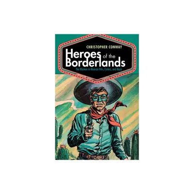 Heroes of the Borderlands - by Christopher Conway (Hardcover)