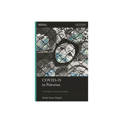 Covid-19 in Palestine - (Unsettling Colonialism in Our Times) by Nadia Naser-Najjab (Hardcover)