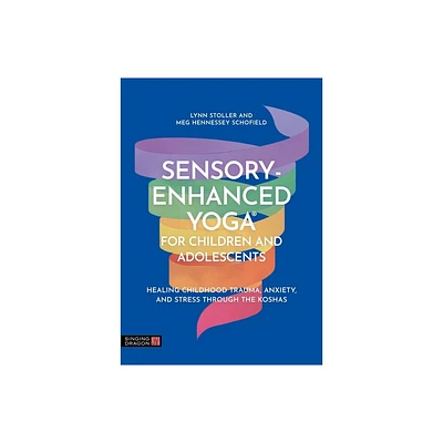 Sensory-Enhanced Yoga(r) for Children and Adolescents - by Lynn Stoller & Meg Hennessey Schofield (Paperback)