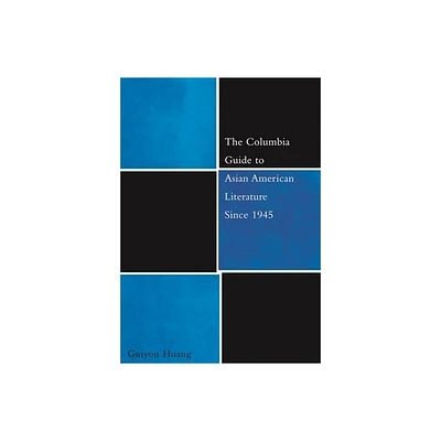 The Columbia Guide to Asian American Literature Since 1945 - (Columbia Guides to Literature Since 1945) by Guiyou Huang (Hardcover)