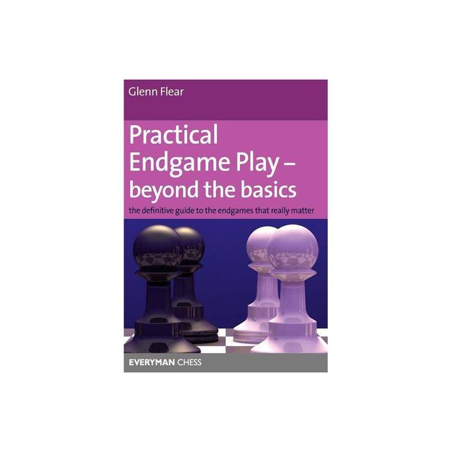 Practical Endgame Play - Beyond the Basics - (Everyman Chess) by Glenn Flear (Paperback)