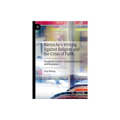 Nietzsches Writing Against Religion and the Crisis of Faith - by Paul Bishop (Hardcover)