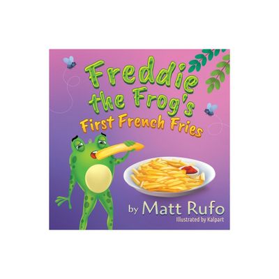 Freddie the Frogs First French Fries - by Matt Rufo (Paperback)