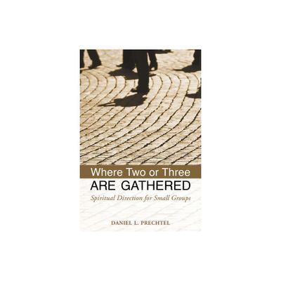 Where Two or Three Are Gathered - by Daniel L Prechtel (Paperback)
