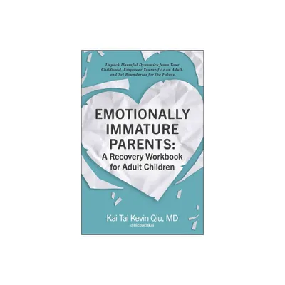 Emotionally Immature Parents: A Recovery Workbook for Adult Children - by Kai Tai Kevin Qiu (Paperback)